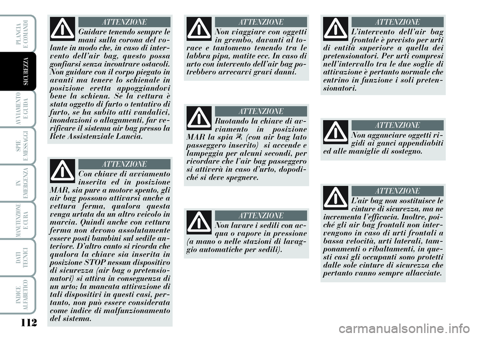 Lancia Musa 2012 Libretto Uso Manutenzione (in Italian) 112
AVVIAMENTO
E GUIDA
SPIE
E MESSAGGI
IN
EMERGENZA
MANUTENZIONEE CURA
DATI
TECNICI
INDICE
ALFABETICO
PLANCIA
E COMANDI
SICUREZZA
Guidare tenendo sempre le
mani sulla corona del vo-
lante in modo ch Lancia Musa 2012 Libretto Uso Manutenzione (in Italian) 112
AVVIAMENTO
E GUIDA
SPIE
E MESSAGGI
IN
EMERGENZA
MANUTENZIONEE CURA
DATI
TECNICI
INDICE
ALFABETICO
PLANCIA
E COMANDI
SICUREZZA
Guidare tenendo sempre le
mani sulla corona del vo-
lante in modo ch