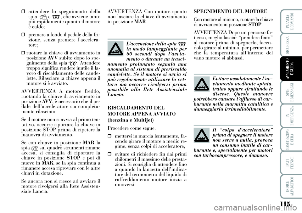 Lancia Musa 2012 Libretto Uso Manutenzione (in Italian) 115
SPIE
E MESSAGGI
IN
EMERGENZA
MANUTENZIONEE CURA
DATI
TECNICI
INDICE
ALFABETICO
PLANCIA
E COMANDI
SICUREZZA
AVVIAMENTO
E GUIDA
❒attendere lo spegnimento della
spia
Ye
m, che avviene tanto
più Lancia Musa 2012 Libretto Uso Manutenzione (in Italian) 115
SPIE
E MESSAGGI
IN
EMERGENZA
MANUTENZIONEE CURA
DATI
TECNICI
INDICE
ALFABETICO
PLANCIA
E COMANDI
SICUREZZA
AVVIAMENTO
E GUIDA
❒attendere lo spegnimento della
spia
Ye
m, che avviene tanto
più