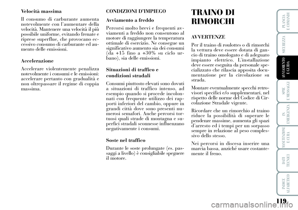 Lancia Musa 2012 Libretto Uso Manutenzione (in Italian) 119
SPIE
E MESSAGGI
IN
EMERGENZA
MANUTENZIONEE CURA
DATI
TECNICI
INDICE
ALFABETICO
PLANCIA
E COMANDI
SICUREZZA
AVVIAMENTO
E GUIDA
Velocità massima
Il consumo di carburante aumenta
notevolmente con Lancia Musa 2012 Libretto Uso Manutenzione (in Italian) 119
SPIE
E MESSAGGI
IN
EMERGENZA
MANUTENZIONEE CURA
DATI
TECNICI
INDICE
ALFABETICO
PLANCIA
E COMANDI
SICUREZZA
AVVIAMENTO
E GUIDA
Velocità massima
Il consumo di carburante aumenta
notevolmente con