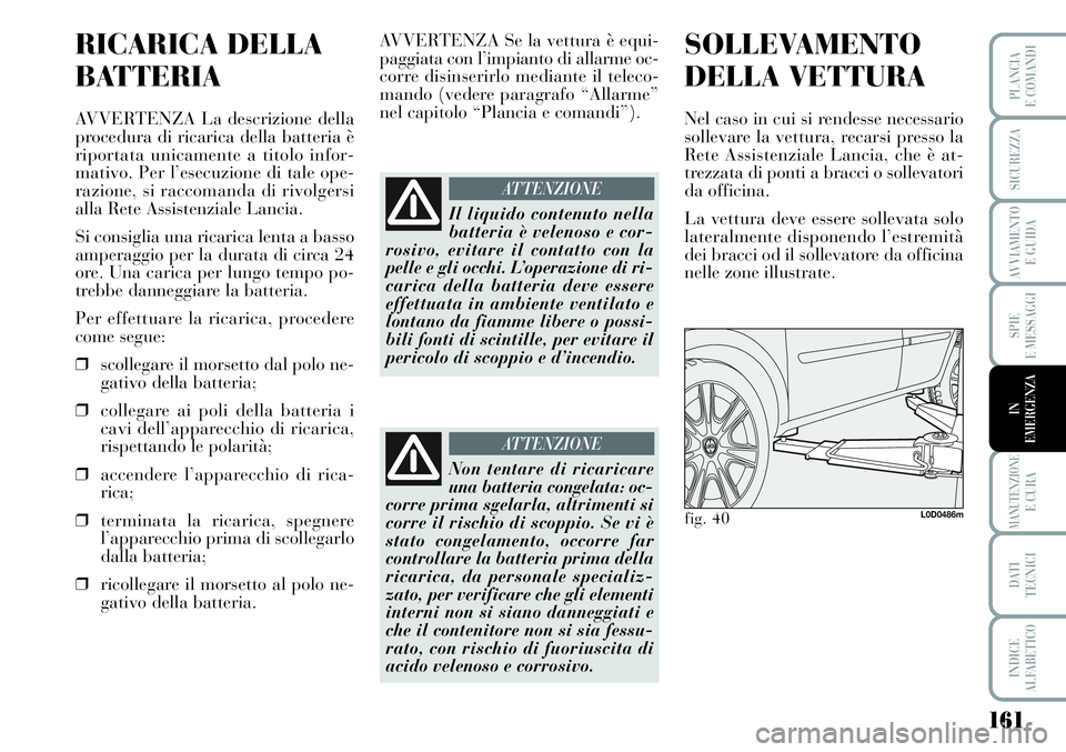 Lancia Musa 2011 Libretto Uso Manutenzione (in Italian) 161
SPIE
E MESSAGGI
MANUTENZIONEE CURA
DATI
TECNICI
INDICE
ALFABETICO
PLANCIA
E COMANDI
SICUREZZA
AVVIAMENTO
E GUIDA
IN
EMERGENZA
RICARICA DELLA
BATTERIA
AVVERTENZA La descrizione della
procedura di Lancia Musa 2011 Libretto Uso Manutenzione (in Italian) 161
SPIE
E MESSAGGI
MANUTENZIONEE CURA
DATI
TECNICI
INDICE
ALFABETICO
PLANCIA
E COMANDI
SICUREZZA
AVVIAMENTO
E GUIDA
IN
EMERGENZA
RICARICA DELLA
BATTERIA
AVVERTENZA La descrizione della
procedura di