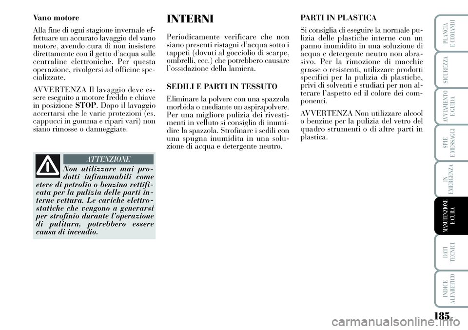 Lancia Musa 2011 Libretto Uso Manutenzione (in Italian) 185
SPIE
E MESSAGGI
DATI
TECNICI
INDICE
ALFABETICO
PLANCIA
E COMANDI
SICUREZZA
AVVIAMENTO
E GUIDA
IN
EMERGENZA
MANUTENZIONEE CURA
Vano motore
Alla fine di ogni stagione invernale ef-
fettuare un acc Lancia Musa 2011 Libretto Uso Manutenzione (in Italian) 185
SPIE
E MESSAGGI
DATI
TECNICI
INDICE
ALFABETICO
PLANCIA
E COMANDI
SICUREZZA
AVVIAMENTO
E GUIDA
IN
EMERGENZA
MANUTENZIONEE CURA
Vano motore
Alla fine di ogni stagione invernale ef-
fettuare un acc