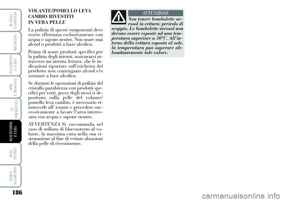 Lancia Musa 2011 Libretto Uso Manutenzione (in Italian) 186
SPIE
E MESSAGGI
DATI
TECNICI
INDICE
ALFABETICO
PLANCIA
E COMANDI
SICUREZZA
AVVIAMENTO
E GUIDA
IN
EMERGENZA
MANUTENZIONEE CURA
Non tenere bombolette ae-
rosol in vettura: pericolo di
scoppio. Le Lancia Musa 2011 Libretto Uso Manutenzione (in Italian) 186
SPIE
E MESSAGGI
DATI
TECNICI
INDICE
ALFABETICO
PLANCIA
E COMANDI
SICUREZZA
AVVIAMENTO
E GUIDA
IN
EMERGENZA
MANUTENZIONEE CURA
Non tenere bombolette ae-
rosol in vettura: pericolo di
scoppio. Le