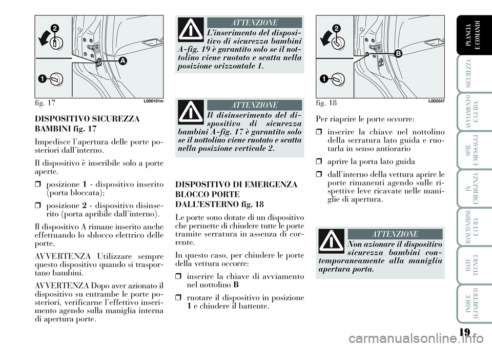 Lancia Musa 2012 Libretto Uso Manutenzione (in Italian) 19
SICUREZZA
AVVIAMENTO
E GUIDA
SPIE
E MESSAGGI
IN
EMERGENZA
MANUTENZIONEE CURA
DATI
TECNICI
INDICE
ALFABETICO
PLANCIA
E COMANDI
DISPOSITIVO SICUREZZA
BAMBINI fig. 17
Impedisce l’apertura delle po Lancia Musa 2012 Libretto Uso Manutenzione (in Italian) 19
SICUREZZA
AVVIAMENTO
E GUIDA
SPIE
E MESSAGGI
IN
EMERGENZA
MANUTENZIONEE CURA
DATI
TECNICI
INDICE
ALFABETICO
PLANCIA
E COMANDI
DISPOSITIVO SICUREZZA
BAMBINI fig. 17
Impedisce l’apertura delle po