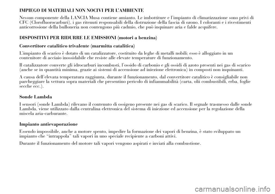 Lancia Musa 2011 Libretto Uso Manutenzione (in Italian) IMPIEGO DI MATERIALI NON NOCIVI PER L’AMBIENTE
Nessun componente della LANCIA Musa contiene amianto. Le imbottiture e l’impianto di climatizzazione sono privi di
CFC (Clorofluorocarburi), i gas ri Lancia Musa 2011 Libretto Uso Manutenzione (in Italian) IMPIEGO DI MATERIALI NON NOCIVI PER L’AMBIENTE
Nessun componente della LANCIA Musa contiene amianto. Le imbottiture e l’impianto di climatizzazione sono privi di
CFC (Clorofluorocarburi), i gas ri