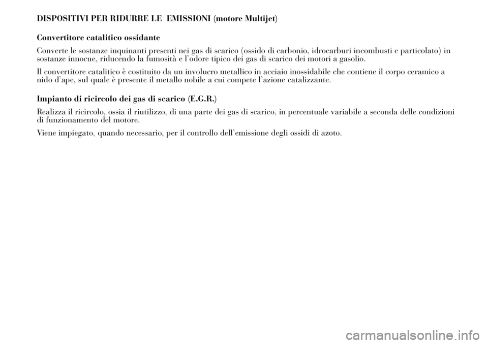 Lancia Musa 2011  Libretto Uso Manutenzione (in Italian) DISPOSITIVI PER RIDURRE LE  EMISSIONI (motore Multijet)
Convertitore catalitico ossidante
Converte le sostanze inquinanti presenti nei gas di scarico (ossido di carbonio, idrocarburi incombusti e part