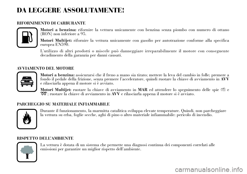 Lancia Musa 2011 Libretto Uso Manutenzione (in Italian) DA LEGGERE ASSOLUTAMENTE!
RIFORNIMENTO DI CARBURANTE
Motori a benzina:rifornire la vettura unicamente con benzina senza piombo con numero di ottano
(RON) non inferiore a 95.
Motori Multijet:rifornire Lancia Musa 2011 Libretto Uso Manutenzione (in Italian) DA LEGGERE ASSOLUTAMENTE!
RIFORNIMENTO DI CARBURANTE
Motori a benzina:rifornire la vettura unicamente con benzina senza piombo con numero di ottano
(RON) non inferiore a 95.
Motori Multijet:rifornire