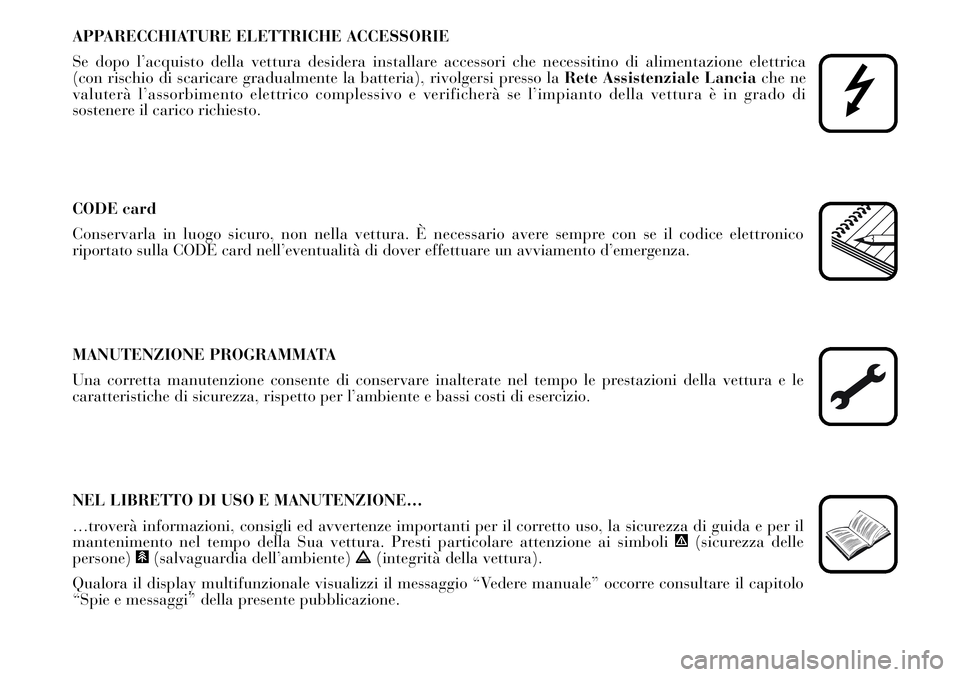 Lancia Musa 2011 Libretto Uso Manutenzione (in Italian) APPARECCHIATURE ELETTRICHE ACCESSORIE
Se dopo l’acquisto della vettura desidera installare accessori che necessitino di alimentazione elettrica
(con rischio di scaricare gradualmente la batteria), Lancia Musa 2011 Libretto Uso Manutenzione (in Italian) APPARECCHIATURE ELETTRICHE ACCESSORIE
Se dopo l’acquisto della vettura desidera installare accessori che necessitino di alimentazione elettrica
(con rischio di scaricare gradualmente la batteria),
