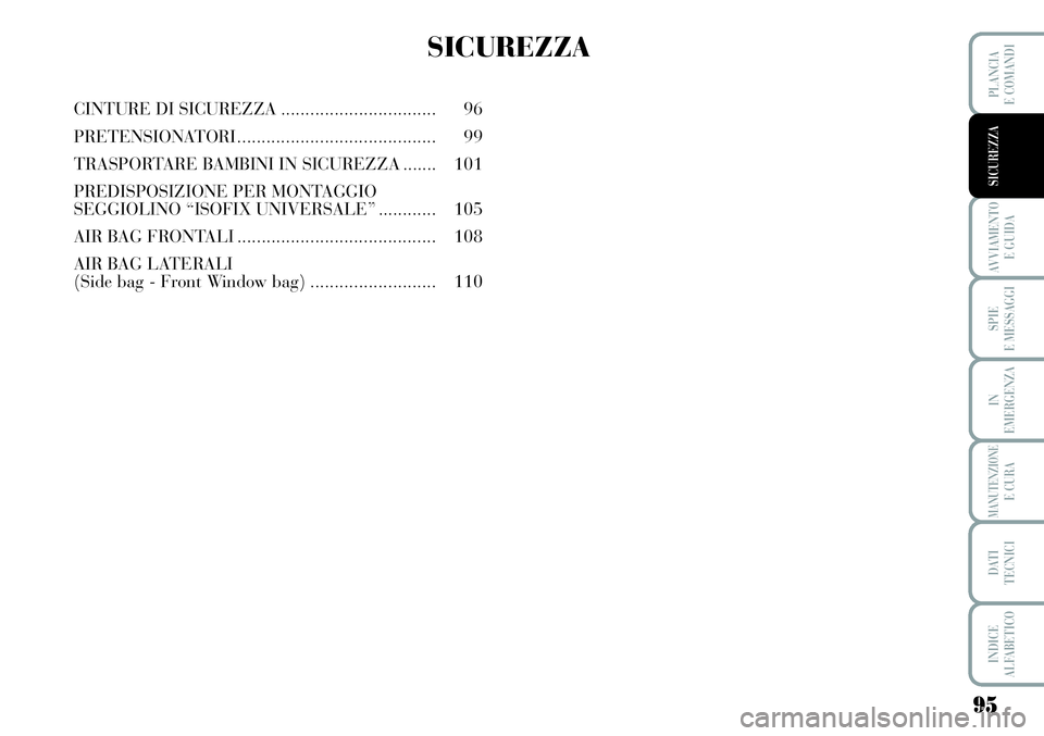 Lancia Musa 2011  Libretto Uso Manutenzione (in Italian) 95
AVVIAMENTO 
E GUIDA
SPIE
E MESSAGGI
IN
EMERGENZA
MANUTENZIONEE CURA
DATI 
TECNICI
INDICE
ALFABETICO
PLANCIA
E COMANDI
SICUREZZA
SICUREZZA
CINTURE DI SICUREZZA................................ 96
PRE