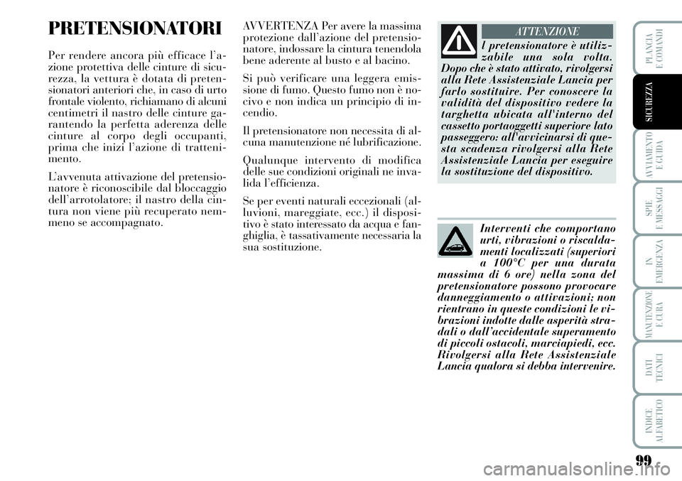 Lancia Musa 2011  Libretto Uso Manutenzione (in Italian) 99
AVVIAMENTO 
E GUIDA
SPIE
E MESSAGGI
IN
EMERGENZA
MANUTENZIONEE CURA
DATI 
TECNICI
INDICE
ALFABETICO
PLANCIA
E COMANDI
SICUREZZA
PRETENSIONATORI
Per rendere ancora più efficace l’a-
zione protett