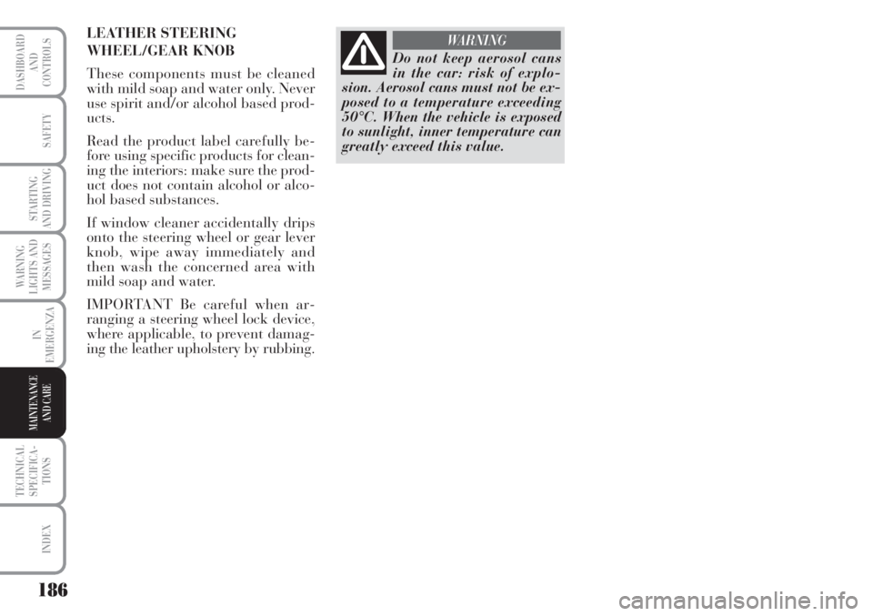 Lancia Musa 2010 Owner handbook (in English) 186
WARNING
LIGHTS AND
MESSAGES
TECHNICAL
SPECIFICA-
TIONS
INDEX
DASHBOARD
AND
CONTROLS
SAFETY
STARTING
AND DRIVING
IN
EMERGENZA
MAINTENANCE
AND CARE
Do not keep aerosol cans
in the car: risk of explo Lancia Musa 2010 Owner handbook (in English) 186
WARNING
LIGHTS AND
MESSAGES
TECHNICAL
SPECIFICA-
TIONS
INDEX
DASHBOARD
AND
CONTROLS
SAFETY
STARTING
AND DRIVING
IN
EMERGENZA
MAINTENANCE
AND CARE
Do not keep aerosol cans
in the car: risk of explo