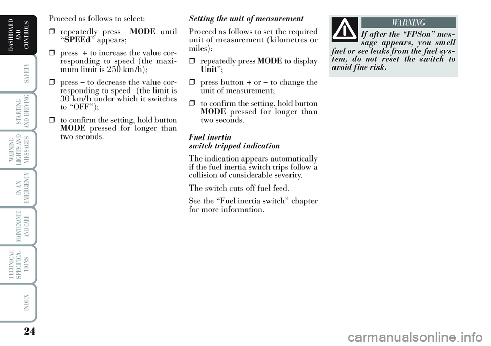 Lancia Musa 2012 Owner handbook (in English) 24
SAFETY
STARTING
AND DRIVING
WARNING
LIGHTS AND
MESSAGES
IN AN
EMERGENCY
MAINTENANCE
AND CARE
TECHNICAL
SPECIFICA-
TIONS
INDEX
DASHBOARD
AND
CONTROLS
Setting the unit of measurement
Proceed as follo Lancia Musa 2012 Owner handbook (in English) 24
SAFETY
STARTING
AND DRIVING
WARNING
LIGHTS AND
MESSAGES
IN AN
EMERGENCY
MAINTENANCE
AND CARE
TECHNICAL
SPECIFICA-
TIONS
INDEX
DASHBOARD
AND
CONTROLS
Setting the unit of measurement
Proceed as follo