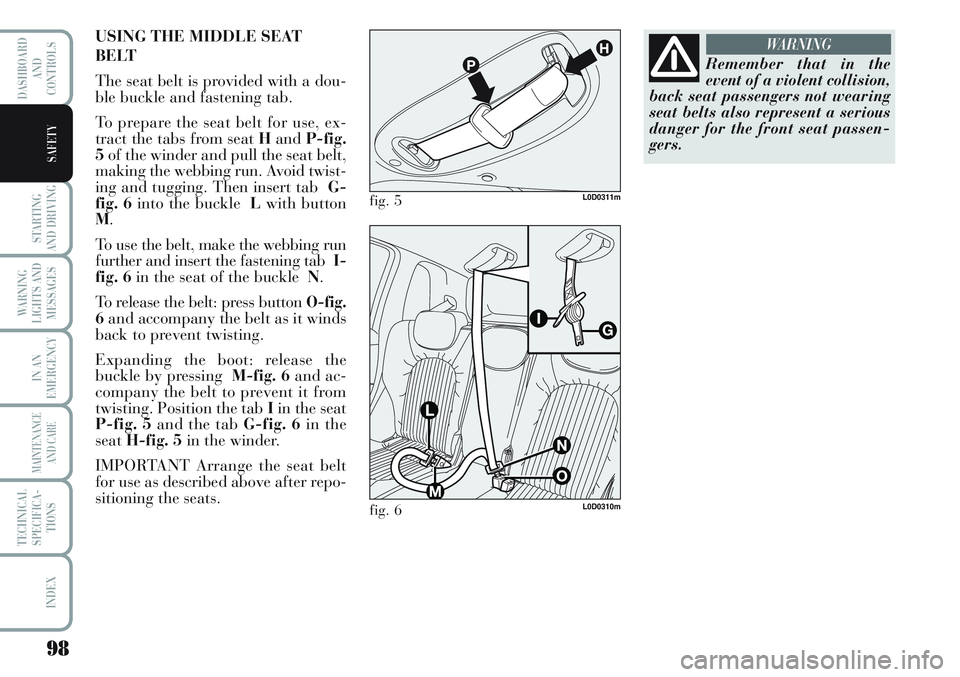 Lancia Musa 2012 Owner handbook (in English) 98
STARTING
AND DRIVING
WARNING
LIGHTS AND
MESSAGES
IN AN
EMERGENCY
MAINTENANCE
AND CARE
TECHNICAL
SPECIFICA-
TIONS
INDEX
DASHBOARD
AND
CONTROLS
SAFETY
USING THE MIDDLE SEAT
BELT
The seat belt is prov Lancia Musa 2012 Owner handbook (in English) 98
STARTING
AND DRIVING
WARNING
LIGHTS AND
MESSAGES
IN AN
EMERGENCY
MAINTENANCE
AND CARE
TECHNICAL
SPECIFICA-
TIONS
INDEX
DASHBOARD
AND
CONTROLS
SAFETY
USING THE MIDDLE SEAT
BELT
The seat belt is prov