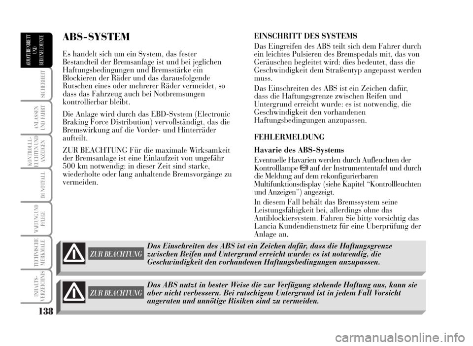 Lancia Musa 2007  Betriebsanleitung (in German) 138
SICHERHEIT
ANLASSEN
UND FAHRT
KONTROLLL-
EUCHTEN UND
ANZEIGEN
IM NOTFALL
WARTUNG UND
PFLEGE
TECHNISCHE
MERKMALE
INHALTS-
VERZEICHNIS
ARMATURENBRETT
UND
BEDIENELEMENTE
ABS-SYSTEM
Es handelt sich um