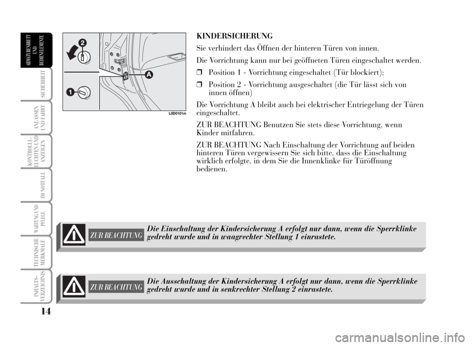 Lancia Musa 2007  Betriebsanleitung (in German) 14
SICHERHEIT
ANLASSEN
UND FAHRT
KONTROLLL-
EUCHTEN UND
ANZEIGEN
IM NOTFALL
WARTUNG UND
PFLEGE
TECHNISCHE
MERKMALE
INHALTS-
VERZEICHNIS
ARMATURENBRETT
UND
BEDIENELEMENTE
KINDERSICHERUNG
Sie verhindert