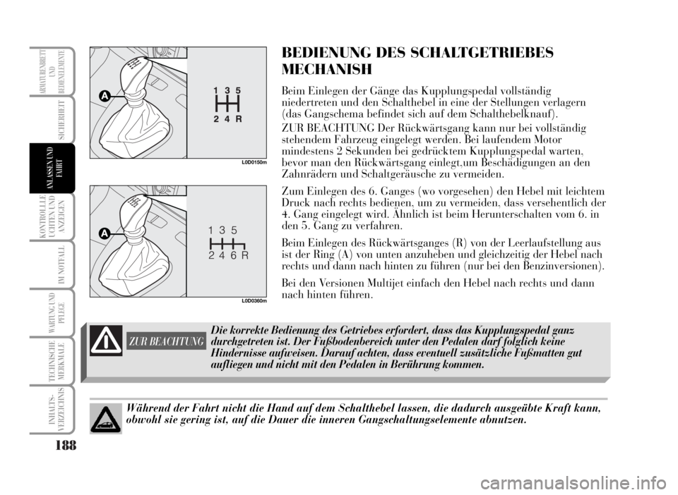 Lancia Musa 2007 Betriebsanleitung (in German) 188
KONTROLLLE
UCHTEN UND
ANZEIGEN
IM NOTFALL
WARTUNG UND
PFLEGE
TECHNISCHE
MERKMALE
INHALTS-
VERZEICHNIS
ARMATURENBRETT
UND
BEDIENELEMENTE
SICHERHEIT
ANLASSEN UND
FA H R T
BEDIENUNG DES SCHALTGETRIEB Lancia Musa 2007 Betriebsanleitung (in German) 188
KONTROLLLE
UCHTEN UND
ANZEIGEN
IM NOTFALL
WARTUNG UND
PFLEGE
TECHNISCHE
MERKMALE
INHALTS-
VERZEICHNIS
ARMATURENBRETT
UND
BEDIENELEMENTE
SICHERHEIT
ANLASSEN UND
FA H R T
BEDIENUNG DES SCHALTGETRIEB