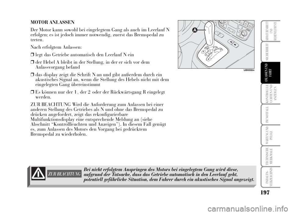 Lancia Musa 2007  Betriebsanleitung (in German) 197
KONTROLLLE
UCHTEN UND
ANZEIGEN
IM NOTFALL
WARTUNG UND
PFLEGE
TECHNISCHE
MERKMALE
INHALTS-
VERZEICHNIS
ARMATURENBRETT
UND
BEDIENELEMENTE
SICHERHEIT
ANLASSEN UND
FAHRT
MOTOR ANLASSEN
Der Motor kann 