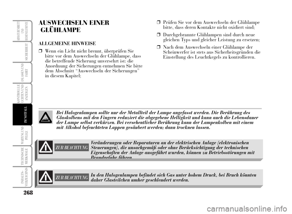 Lancia Musa 2007  Betriebsanleitung (in German) 268
KONTROLLLE
UCHTEN UND
ANZEIGEN
WARTUNG UND
PFLEGE
TECHNISCHE
MERKMALE
INHALTS-
VERZEICHNIS
ARMATURENBRETT
UND
BEDIENELEMENTE
SICHERHEIT
ANLASSEN UND
FA H R T
IM NOTFALL
AUSWECHSELN EINER
GLÜHLAMP