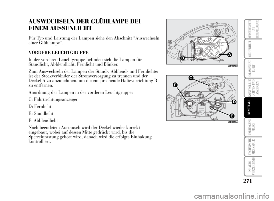 Lancia Musa 2007  Betriebsanleitung (in German) 271
KONTROLLLE
UCHTEN UND
ANZEIGEN
WARTUNG UND
PFLEGE
TECHNISCHE
MERKMALE
INHALTS-
VERZEICHNIS
ARMATURENBRETT
UND
BEDIENELEMENTE
SICHERHEIT
ANLASSEN UND
FAHRT
IM NOTFALL
AUSWECHSELN DER GLÜHLAMPE BEI