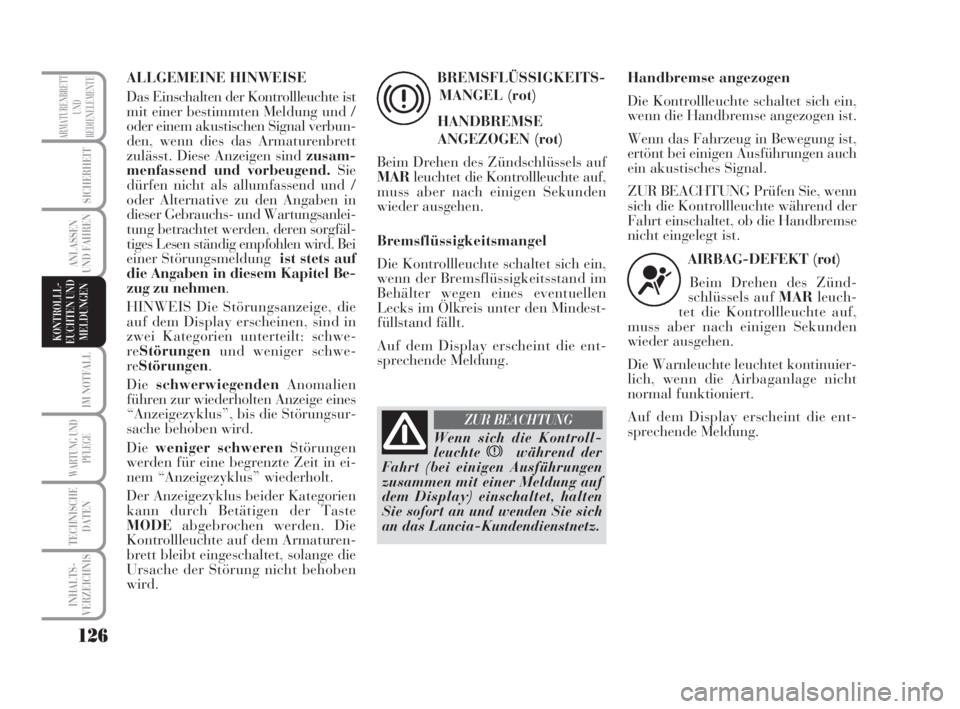 Lancia Musa 2008 Betriebsanleitung (in German) 126
IM NOTFALL
WARTUNG UND
PFLEGE
TECHNISCHE
DATEN
INHALTS-
VERZEICHNIS
ARMATURENBRETT
UND
BEDIENELEMENTE
SICHERHEIT
ANLASSEN
UND FAHREN
KONTROLLL-
EUCHTEN UND
MELDUNGEN
ALLGEMEINE HINWEISE
Das Einsch Lancia Musa 2008 Betriebsanleitung (in German) 126
IM NOTFALL
WARTUNG UND
PFLEGE
TECHNISCHE
DATEN
INHALTS-
VERZEICHNIS
ARMATURENBRETT
UND
BEDIENELEMENTE
SICHERHEIT
ANLASSEN
UND FAHREN
KONTROLLL-
EUCHTEN UND
MELDUNGEN
ALLGEMEINE HINWEISE
Das Einsch