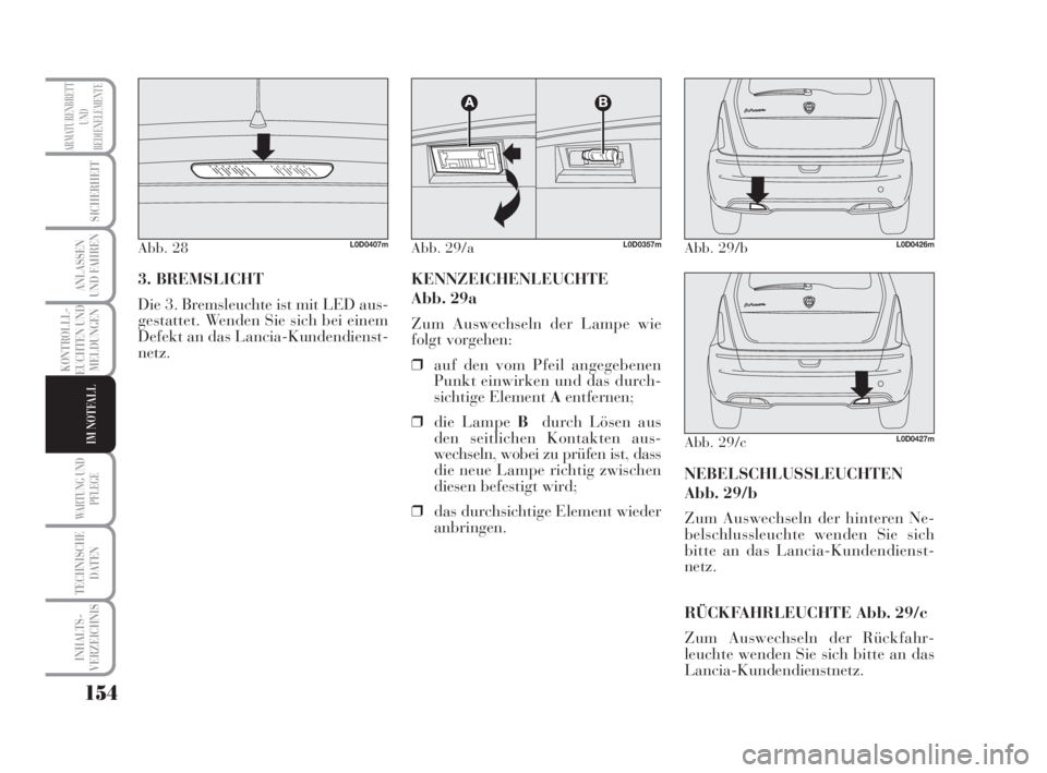 Lancia Musa 2008 Betriebsanleitung (in German) 154
KONTROLLL-
EUCHTEN UND
MELDUNGEN
WARTUNG UND
PFLEGE
TECHNISCHE
DATEN
INHALTS-
VERZEICHNIS
ARMATURENBRETT
UND
BEDIENELEMENTE
SICHERHEIT
ANLASSEN
UND FAHREN
IM NOTFALL
3. BREMSLICHT
Die 3. Bremsleu Lancia Musa 2008 Betriebsanleitung (in German) 154
KONTROLLL-
EUCHTEN UND
MELDUNGEN
WARTUNG UND
PFLEGE
TECHNISCHE
DATEN
INHALTS-
VERZEICHNIS
ARMATURENBRETT
UND
BEDIENELEMENTE
SICHERHEIT
ANLASSEN
UND FAHREN
IM NOTFALL
3. BREMSLICHT
Die 3. Bremsleu