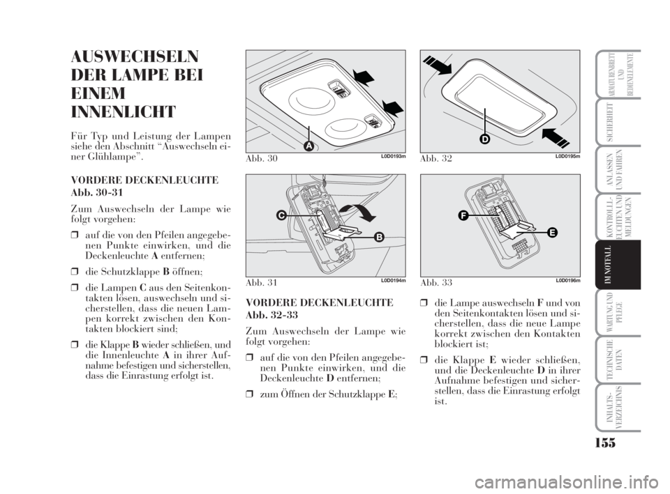 Lancia Musa 2008 Betriebsanleitung (in German) 155
KONTROLLL-
EUCHTEN UND
MELDUNGEN
WARTUNG UND
PFLEGE
TECHNISCHE
DATEN
INHALTS-
VERZEICHNIS
ARMATURENBRETT
UND
BEDIENELEMENTE
SICHERHEIT
ANLASSEN
UND FAHREN
IM NOTFALL
Abb. 30L0D0193m
Abb. 31L0D0194 Lancia Musa 2008 Betriebsanleitung (in German) 155
KONTROLLL-
EUCHTEN UND
MELDUNGEN
WARTUNG UND
PFLEGE
TECHNISCHE
DATEN
INHALTS-
VERZEICHNIS
ARMATURENBRETT
UND
BEDIENELEMENTE
SICHERHEIT
ANLASSEN
UND FAHREN
IM NOTFALL
Abb. 30L0D0193m
Abb. 31L0D0194