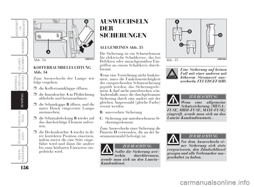 Lancia Musa 2008 Betriebsanleitung (in German) 156
KONTROLLL-
EUCHTEN UND
MELDUNGEN
WARTUNG UND
PFLEGE
TECHNISCHE
DATEN
INHALTS-
VERZEICHNIS
ARMATURENBRETT
UND
BEDIENELEMENTE
SICHERHEIT
ANLASSEN
UND FAHREN
IM NOTFALL
KOFFERRAUMBELEUCHTUNG
Abb. 34
Lancia Musa 2008 Betriebsanleitung (in German) 156
KONTROLLL-
EUCHTEN UND
MELDUNGEN
WARTUNG UND
PFLEGE
TECHNISCHE
DATEN
INHALTS-
VERZEICHNIS
ARMATURENBRETT
UND
BEDIENELEMENTE
SICHERHEIT
ANLASSEN
UND FAHREN
IM NOTFALL
KOFFERRAUMBELEUCHTUNG
Abb. 34