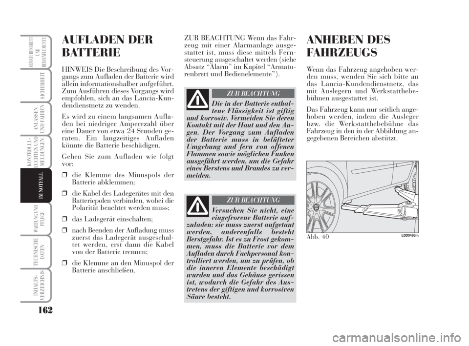 Lancia Musa 2008 Betriebsanleitung (in German) 162
KONTROLLL-
EUCHTEN UND
MELDUNGEN
WARTUNG UND
PFLEGE
TECHNISCHE
DATEN
INHALTS-
VERZEICHNIS
ARMATURENBRETT
UND
BEDIENELEMENTE
SICHERHEIT
ANLASSEN
UND FAHREN
IM NOTFALL
AUFLADEN DER
BATTERIE
HINWEIS Lancia Musa 2008 Betriebsanleitung (in German) 162
KONTROLLL-
EUCHTEN UND
MELDUNGEN
WARTUNG UND
PFLEGE
TECHNISCHE
DATEN
INHALTS-
VERZEICHNIS
ARMATURENBRETT
UND
BEDIENELEMENTE
SICHERHEIT
ANLASSEN
UND FAHREN
IM NOTFALL
AUFLADEN DER
BATTERIE
HINWEIS