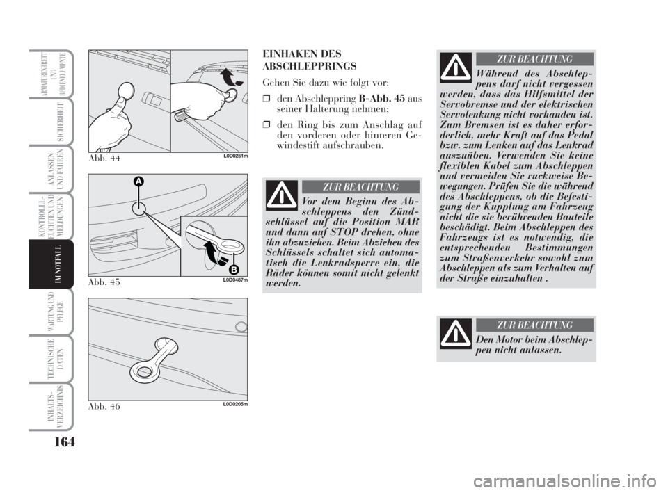 Lancia Musa 2008 Betriebsanleitung (in German) 164
KONTROLLL-
EUCHTEN UND
MELDUNGEN
WARTUNG UND
PFLEGE
TECHNISCHE
DATEN
INHALTS-
VERZEICHNIS
ARMATURENBRETT
UND
BEDIENELEMENTE
SICHERHEIT
ANLASSEN
UND FAHREN
IM NOTFALL
Abb. 44L0D0251m
EINHAKEN DES
Lancia Musa 2008 Betriebsanleitung (in German) 164
KONTROLLL-
EUCHTEN UND
MELDUNGEN
WARTUNG UND
PFLEGE
TECHNISCHE
DATEN
INHALTS-
VERZEICHNIS
ARMATURENBRETT
UND
BEDIENELEMENTE
SICHERHEIT
ANLASSEN
UND FAHREN
IM NOTFALL
Abb. 44L0D0251m
EINHAKEN DES