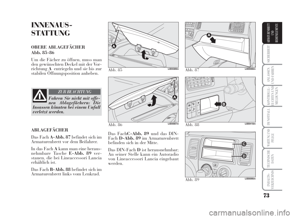 Lancia Musa 2008 Betriebsanleitung (in German) 73
SICHERHEIT
ANLASSEN
UND FAHREN
KONTROLLL-
EUCHTEN UND
MELDUNGEN
IM NOTFALL
WARTUNG UND
PFLEGE
TECHNISCHE
DATEN
INHALTS-
VERZEICHNIS
ARMATURENBRETT
UND
BEDIENELEMENTE
INNENAUS-
STATTUNG
OBERE ABLAGE Lancia Musa 2008 Betriebsanleitung (in German) 73
SICHERHEIT
ANLASSEN
UND FAHREN
KONTROLLL-
EUCHTEN UND
MELDUNGEN
IM NOTFALL
WARTUNG UND
PFLEGE
TECHNISCHE
DATEN
INHALTS-
VERZEICHNIS
ARMATURENBRETT
UND
BEDIENELEMENTE
INNENAUS-
STATTUNG
OBERE ABLAGE