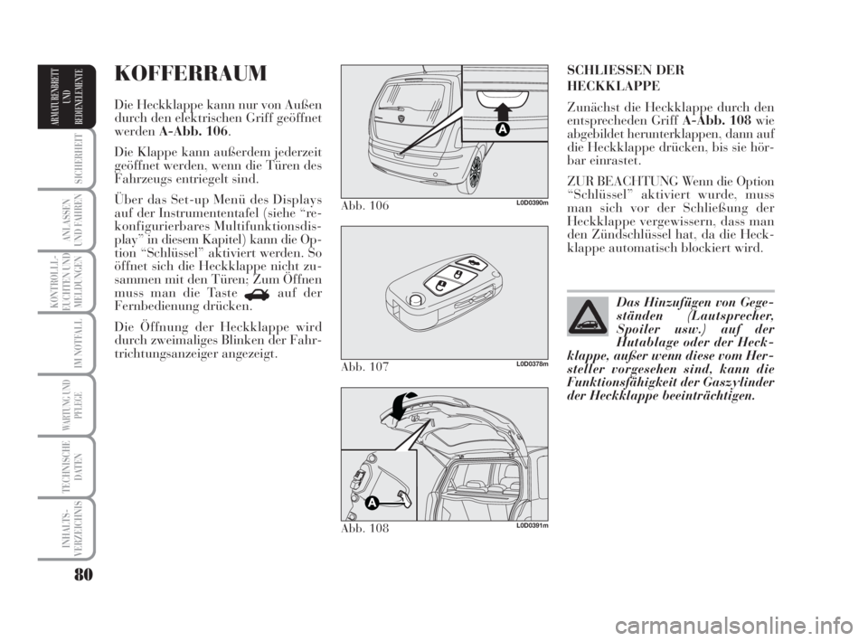 Lancia Musa 2008 Betriebsanleitung (in German) 80
SICHERHEIT
ANLASSEN
UND FAHREN
KONTROLLL-
EUCHTEN UND
MELDUNGEN
IM NOTFALL
WARTUNG UND
PFLEGE
TECHNISCHE
DATEN
INHALTS-
VERZEICHNIS
ARMATURENBRETT
UND
BEDIENELEMENTE
SCHLIESSEN DER
HECKKLAPPE
Zunä Lancia Musa 2008 Betriebsanleitung (in German) 80
SICHERHEIT
ANLASSEN
UND FAHREN
KONTROLLL-
EUCHTEN UND
MELDUNGEN
IM NOTFALL
WARTUNG UND
PFLEGE
TECHNISCHE
DATEN
INHALTS-
VERZEICHNIS
ARMATURENBRETT
UND
BEDIENELEMENTE
SCHLIESSEN DER
HECKKLAPPE
Zunä