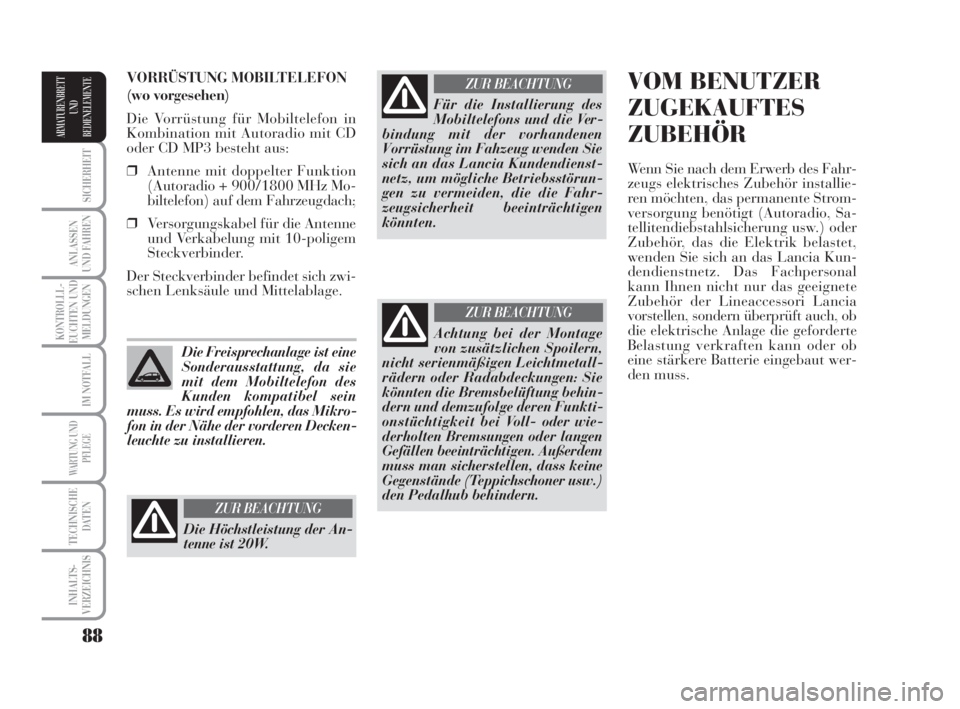 Lancia Musa 2009  Betriebsanleitung (in German) 88
SICHERHEIT
ANLASSEN
UND FAHREN
KONTROLLL-
EUCHTEN UND
MELDUNGEN
IM NOTFALL
WARTUNG UND
PFLEGE
TECHNISCHE
DATEN
INHALTS-
VERZEICHNIS
ARMATURENBRETT
UND
BEDIENELEMENTE
VOM BENUTZER
ZUGEKAUFTES
ZUBEH