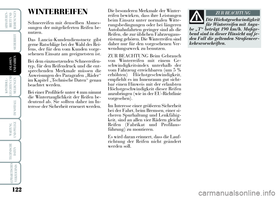 Lancia Musa 2011  Betriebsanleitung (in German) 122
KONTROLL-
LEUCHTEN UND
MELDUNGEN
ARMATUREN -
BRETT UND
BEDIENUNGEN
SICHERHEIT
IM NOTFALL
WARTUNG 
UND PFLEGE
TECHNISCHE
DATEN
ALPHABETISCHESVERZEICHNIS
ANLASSEN
UND FAHREN
WINTERREIFEN
Schneereife