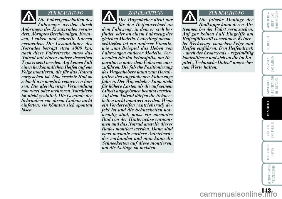 Lancia Musa 2011  Betriebsanleitung (in German) 143
KONTROLL-
LEUCHTEN UND
MELDUNGEN
ARMATUREN -
BRETT UND
BEDIENUNGEN
SICHERHEIT
ANLASSEN
UND FAHREN
WARTUNG 
UND PFLEGE
TECHNISCHE
DATEN
ALPHABETISCHESVERZEICHNIS
IM NOTFALL
Die Fahreigenschaften de