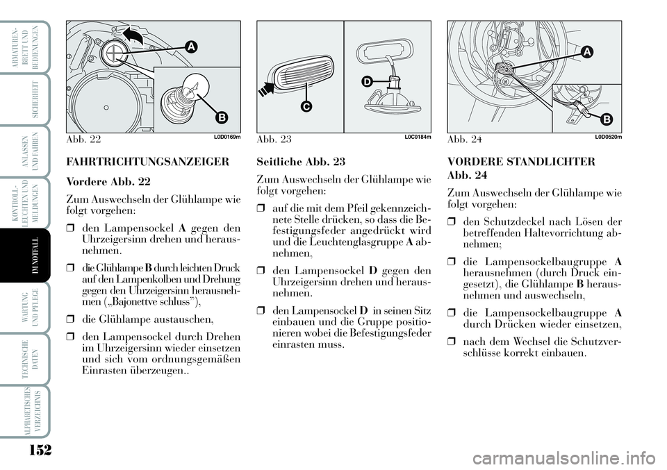 Lancia Musa 2011  Betriebsanleitung (in German) 152
KONTROLL-
LEUCHTEN UND
MELDUNGEN
ARMATUREN -
BRETT UND
BEDIENUNGEN
SICHERHEIT
ANLASSEN
UND FAHREN
WARTUNG 
UND PFLEGE
TECHNISCHE
DATEN
ALPHABETISCHESVERZEICHNIS
IM NOTFALL
FAHRTRICHTUNGSANZEIGER
V