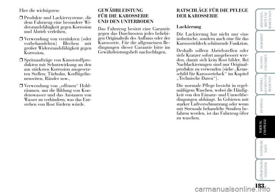 Lancia Musa 2011  Betriebsanleitung (in German) 183
KONTROLL-
LEUCHTEN UND
MELDUNGEN
ARMATUREN -
BRETT UND
BEDIENUNGEN
SICHERHEIT
ANLASSEN
UND FAHREN
IM NOTFALL
TECHNISCHE
DATEN
ALPHABETISCHES
VERZEICHNIS
WARTUNG 
UND PFLEGE
Hier die wichtigsten:
