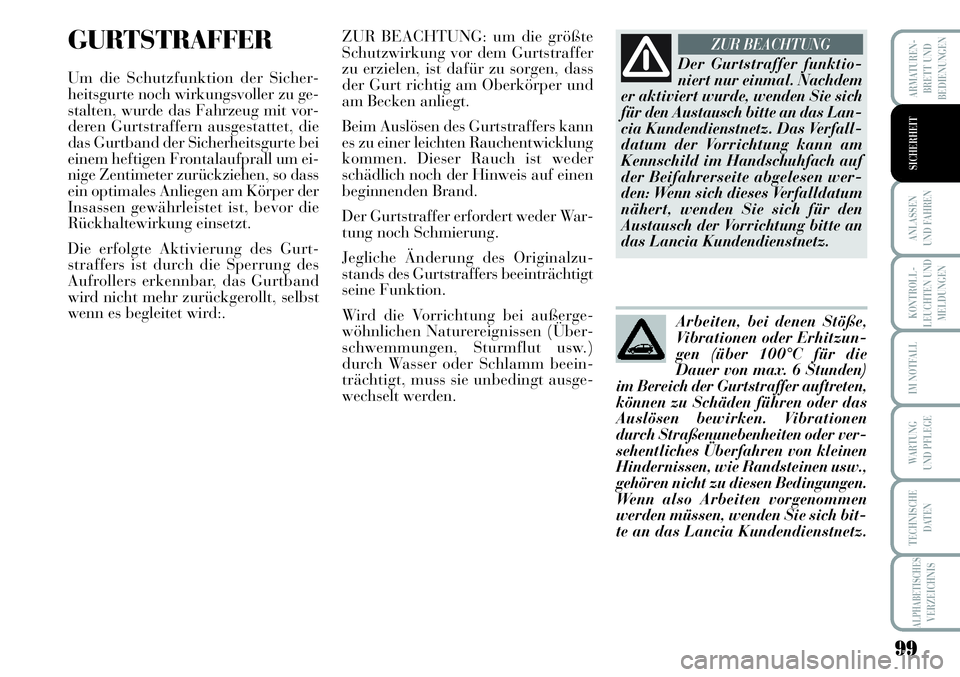 Lancia Musa 2011  Betriebsanleitung (in German) 99
KONTROLL-
LEUCHTEN UND
MELDUNGEN
ARMATUREN -
BRETT UND
BEDIENUNGEN
ANLASSEN
UND FAHREN
IM NOTFALL
WARTUNG 
UND PFLEGE
TECHNISCHE
DATEN
ALPHABETISCHESVERZEICHNIS
SICHERHEIT
GURTSTRAFFER
Um die Schut