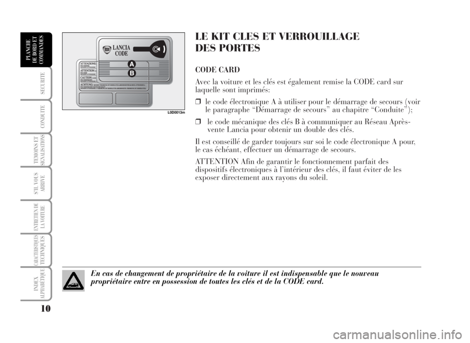 Lancia Musa 2007  Notice dentretien (in French) LE KIT CLES ET VERROUILLAGE 
DES PORTES
CODE CARD
Avec la voiture et les clés est également remise la CODE card sur
laquelle sont imprimés:
❒le code électronique A à utiliser pour le démarrage