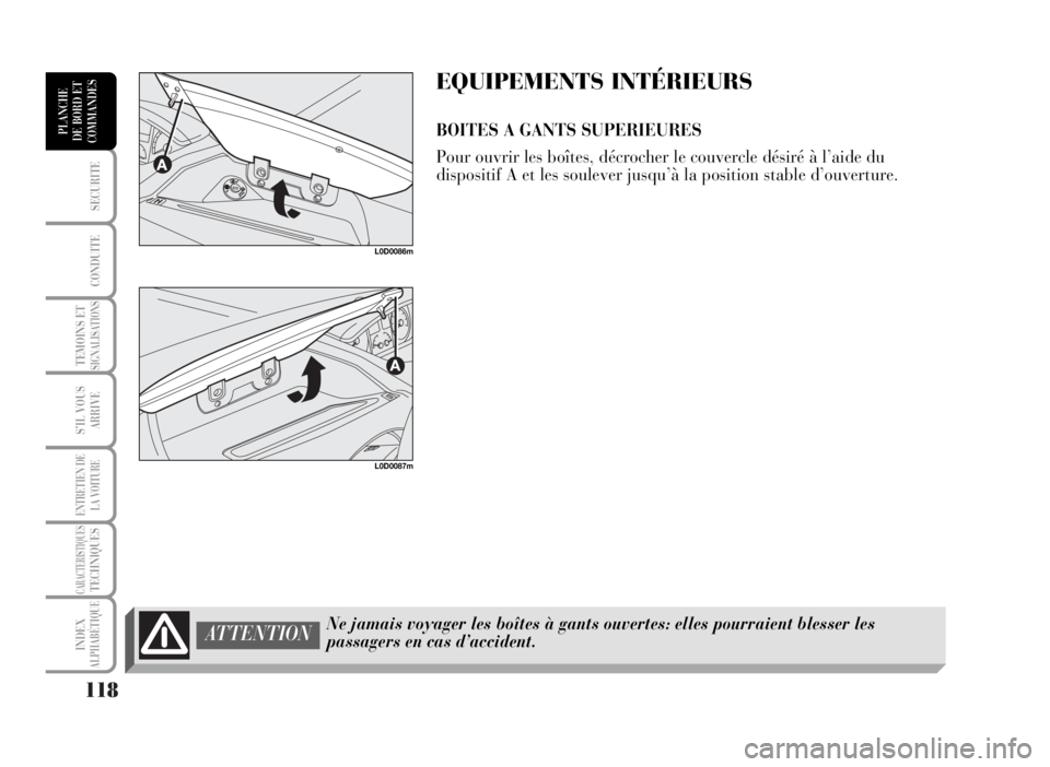 Lancia Musa 2007  Notice dentretien (in French) 118
SECURITE
CONDUITE
TEMOINS ETSIGNALISATIONS
S’IL VOUS
ARRIVE
ENTRETIEN DE
LA VOITURE
CARACTERISTIQUESTECHNIQUES
INDEX
ALPHABÉTIQUE
PLANCHE
DE BORD ET
COMMANDES
EQUIPEMENTS INTÉRIEURS
BOITES A G