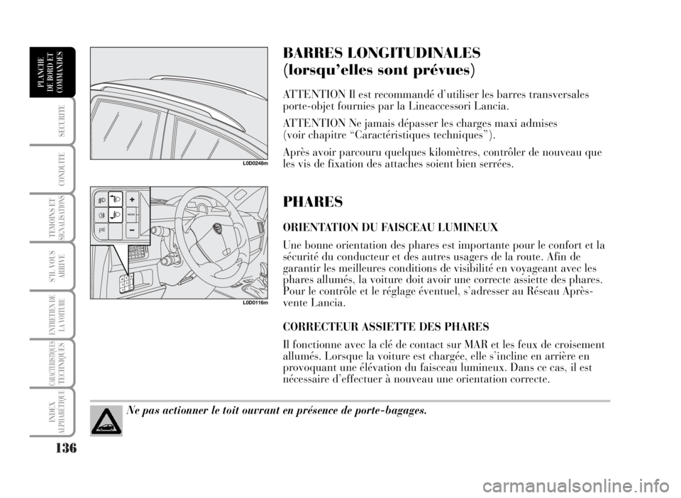 Lancia Musa 2007  Notice dentretien (in French) 136
SECURITE
CONDUITE
TEMOINS ETSIGNALISATIONS
S’IL VOUS
ARRIVE
ENTRETIEN DE
LA VOITURE
CARACTERISTIQUESTECHNIQUES
INDEX
ALPHABÉTIQUE
PLANCHE
DE BORD ET
COMMANDES
BARRES LONGITUDINALES 
(lorsqu’e