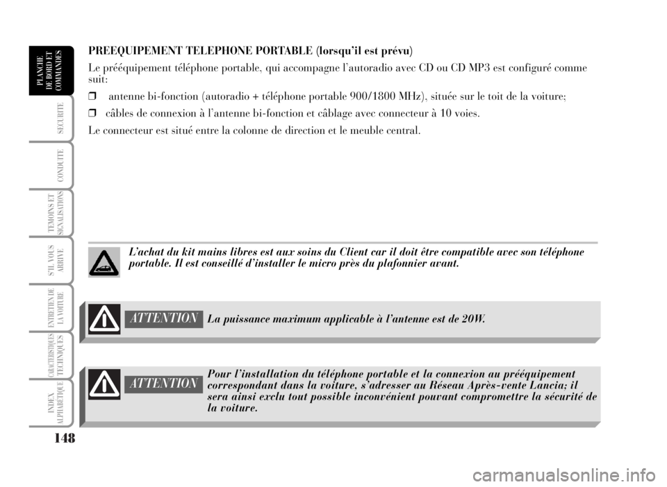 Lancia Musa 2007  Notice dentretien (in French) 148
SECURITE
CONDUITE
TEMOINS ETSIGNALISATIONS
S’IL VOUS
ARRIVE
ENTRETIEN DE
LA VOITURE
CARACTERISTIQUESTECHNIQUES
INDEX
ALPHABÉTIQUE
PLANCHE
DE BORD ET
COMMANDES
PREEQUIPEMENT TELEPHONE PORTABLE (