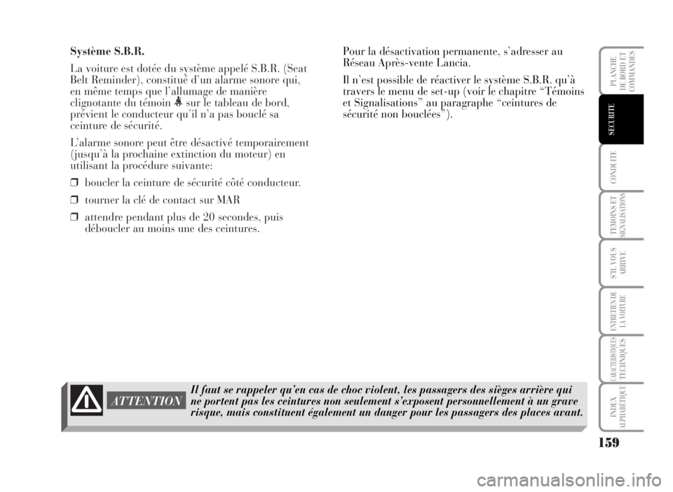 Lancia Musa 2007 Notice dentretien (in French) Système S.B.R.
La voiture est dotée du système appelé S.B.R. (Seat
Belt Reminder), constitué d’un alarme sonore qui,
en même temps que l’allumage de manière
clignotante du témoin
<sur le Lancia Musa 2007 Notice dentretien (in French) Système S.B.R.
La voiture est dotée du système appelé S.B.R. (Seat
Belt Reminder), constitué d’un alarme sonore qui,
en même temps que l’allumage de manière
clignotante du témoin
<sur le