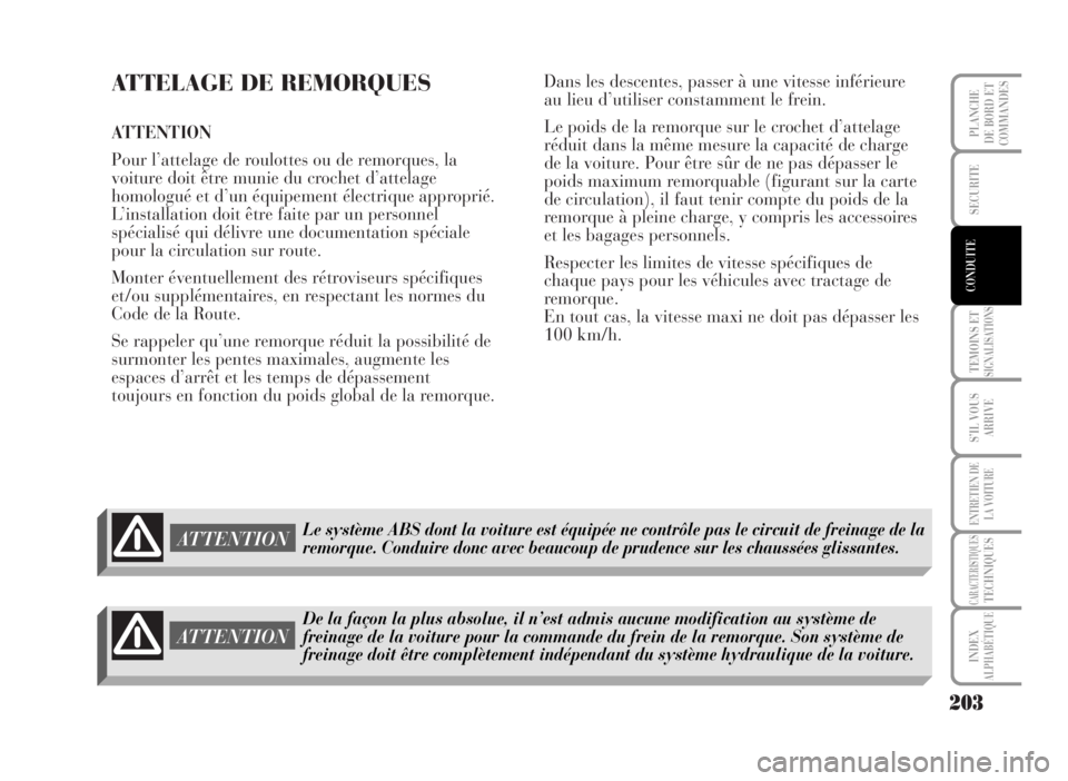 Lancia Musa 2007 Notice dentretien (in French) ATTELAGE DE REMORQUES
ATTENTION
Pour l’attelage de roulottes ou de remorques, la
voiture doit être munie du crochet d’attelage
homologué et d’un équipement électrique approprié.
L’instal Lancia Musa 2007 Notice dentretien (in French) ATTELAGE DE REMORQUES
ATTENTION
Pour l’attelage de roulottes ou de remorques, la
voiture doit être munie du crochet d’attelage
homologué et d’un équipement électrique approprié.
L’instal