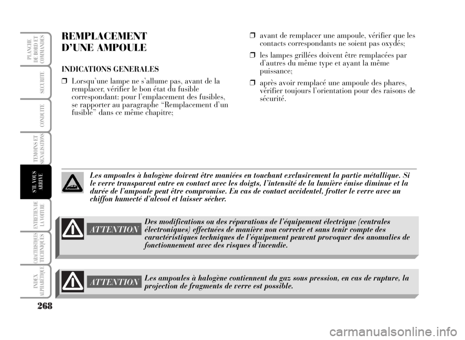 Lancia Musa 2007  Notice dentretien (in French) 268
TEMOINS ETSIGNALISATIONS
ENTRETIEN DE
LA VOITURE
CARACTERISTIQUESTECHNIQUES
INDEX
ALPHABÉTIQUE
PLANCHE
DE BORD ET
COMMANDES
SECURITE
CONDUITE
S’IL VOUS
ARRIVE
❒avant de remplacer une ampoule,