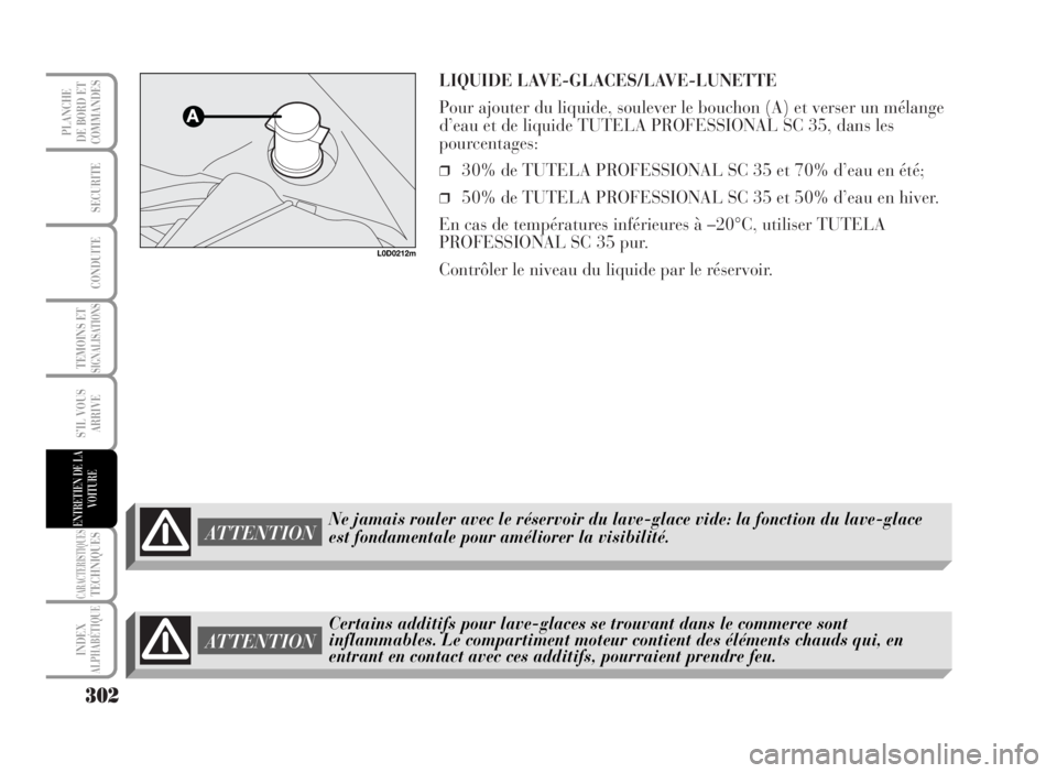 Lancia Musa 2007  Notice dentretien (in French) LIQUIDE LAVE-GLACES/LAVE-LUNETTE
Pour ajouter du liquide, soulever le bouchon (A) et verser un mélange
d’eau et de liquide TUTELA PROFESSIONAL SC 35, dans les
pourcentages:
❒30% de TUTELA PROFESS