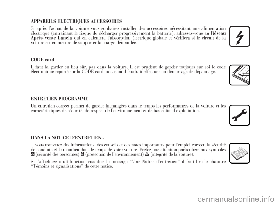 Lancia Musa 2007 Notice dentretien (in French) APPAREILS ELECTRIQUES ACCESSOIRES
Si après l’achat de la voiture vous souhaitez installer des accessoires nécessitant une alimentation
électrique (entraînant le risque de décharger progressivem Lancia Musa 2007 Notice dentretien (in French) APPAREILS ELECTRIQUES ACCESSOIRES
Si après l’achat de la voiture vous souhaitez installer des accessoires nécessitant une alimentation
électrique (entraînant le risque de décharger progressivem