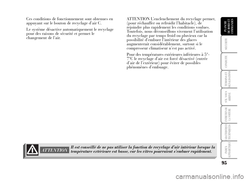 Lancia Musa 2007  Notice dentretien (in French) 95
SECURITE
CONDUITE
TEMOINS ETSIGNALISATIONS
S’IL VOUS
ARRIVE
ENTRETIEN DE
LA VOITURE
CARACTERISTIQUESTECHNIQUES
INDEX
ALPHABÉTIQUE
PLANCHE
DE BORD ET
COMMANDES
Ces conditions de fonctionnement so