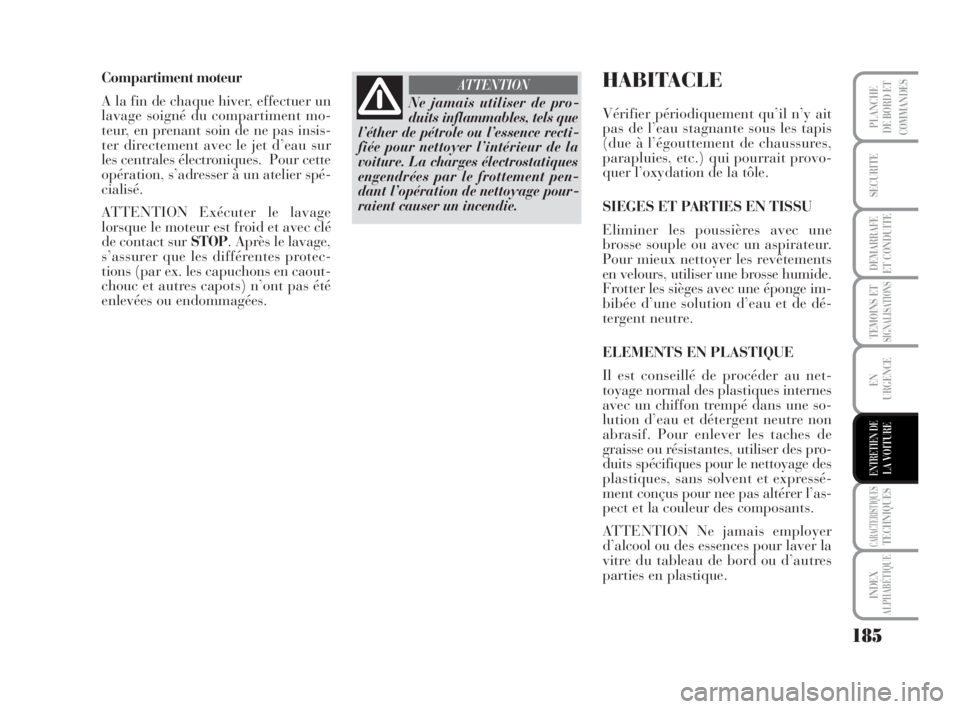 Lancia Musa 2009  Notice dentretien (in French) 185
TEMOINS ETSIGNALISATIONS
CARACTERISTIQUESTECHNIQUES
INDEX
ALPHABÉTIQUE
PLANCHE
DE BORD ET
COMMANDES
SECURITE
DEMARRAFE
ET CONDUITE
EN
URGENCE
ENTRETIEN DELA VOITURE
Compartiment moteur
A la fin d