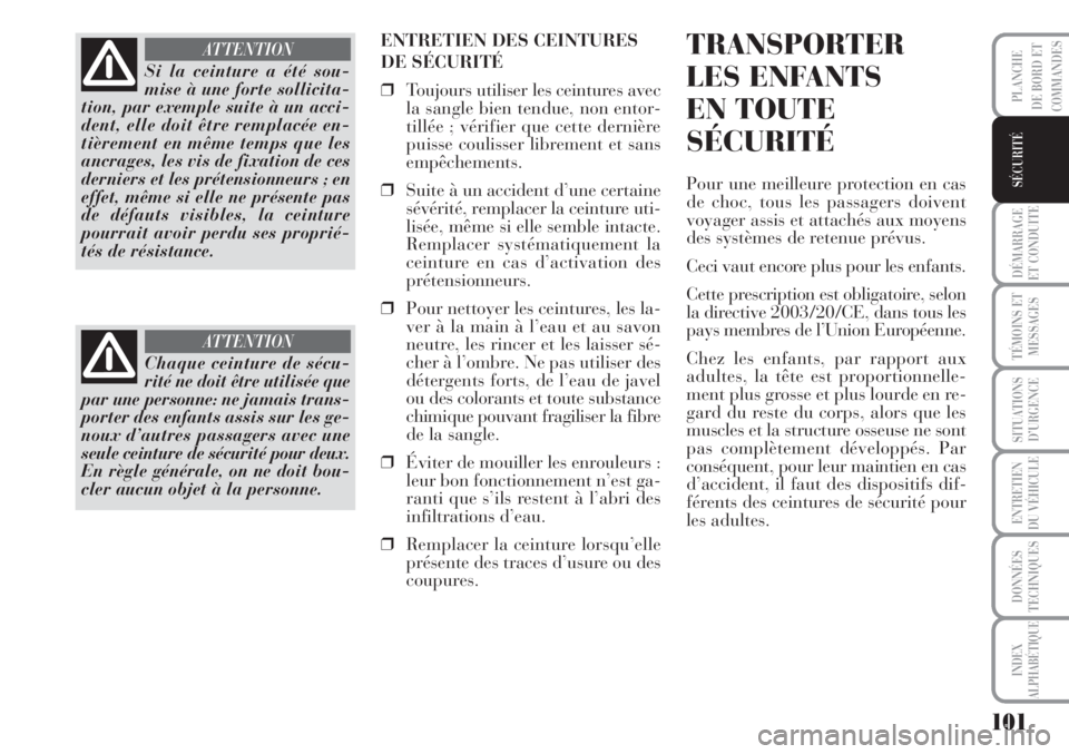 Lancia Musa 2010 Notice dentretien (in French) 101
DÉMARRAGE
ET CONDUITE
TÉMOINS ET
MESSAGES
SITUATIONS
D’URGENCE
ENTRETIEN
DU VÉHICULE
DONNÉES
TECHNIQUES
INDEX
ALPHABÉTIQUE
PLANCHE
DE BORD ET
COMMANDES
SÉCURITÉ
ENTRETIEN DES CEINTURES
D Lancia Musa 2010 Notice dentretien (in French) 101
DÉMARRAGE
ET CONDUITE
TÉMOINS ET
MESSAGES
SITUATIONS
D’URGENCE
ENTRETIEN
DU VÉHICULE
DONNÉES
TECHNIQUES
INDEX
ALPHABÉTIQUE
PLANCHE
DE BORD ET
COMMANDES
SÉCURITÉ
ENTRETIEN DES CEINTURES
D