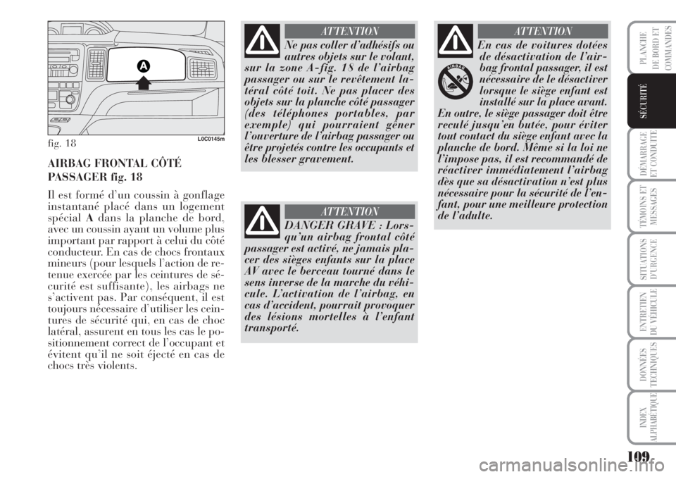 Lancia Musa 2010 Notice dentretien (in French) 109
DÉMARRAGE
ET CONDUITE
TÉMOINS ET
MESSAGES
SITUATIONS
D’URGENCE
ENTRETIEN
DU VÉHICULE
DONNÉES
TECHNIQUES
INDEX
ALPHABÉTIQUE
PLANCHE
DE BORD ET
COMMANDES
SÉCURITÉ
fig. 18L0C0145m
AIRBAG FRO Lancia Musa 2010 Notice dentretien (in French) 109
DÉMARRAGE
ET CONDUITE
TÉMOINS ET
MESSAGES
SITUATIONS
D’URGENCE
ENTRETIEN
DU VÉHICULE
DONNÉES
TECHNIQUES
INDEX
ALPHABÉTIQUE
PLANCHE
DE BORD ET
COMMANDES
SÉCURITÉ
fig. 18L0C0145m
AIRBAG FRO