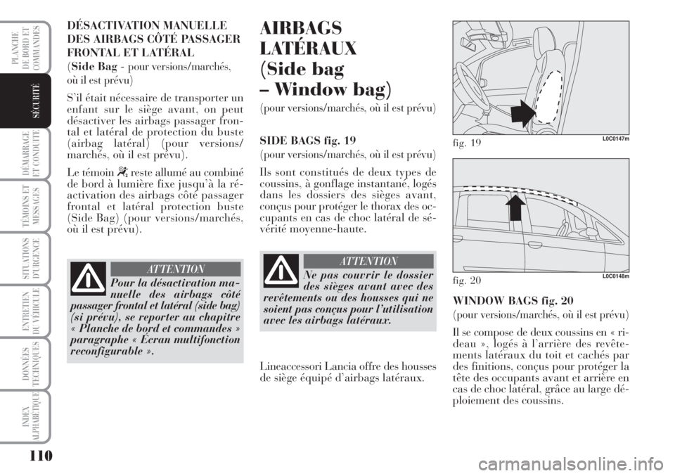 Lancia Musa 2010 Notice dentretien (in French) 110
DÉMARRAGE
ET CONDUITE
TÉMOINS ET
MESSAGES
SITUATIONS
D’URGENCE
ENTRETIEN
DU VÉHICULE
DONNÉES
TECHNIQUES
INDEX
ALPHABÉTIQUE
PLANCHE
DE BORD ET
COMMANDES
SÉCURITÉ
DÉSACTIVATION MANUELLE
D Lancia Musa 2010 Notice dentretien (in French) 110
DÉMARRAGE
ET CONDUITE
TÉMOINS ET
MESSAGES
SITUATIONS
D’URGENCE
ENTRETIEN
DU VÉHICULE
DONNÉES
TECHNIQUES
INDEX
ALPHABÉTIQUE
PLANCHE
DE BORD ET
COMMANDES
SÉCURITÉ
DÉSACTIVATION MANUELLE
D